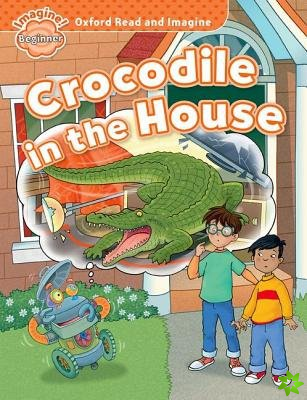 Oxford Read and Imagine: Beginner:: Crocodile in the House