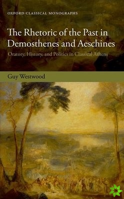 Rhetoric of the Past in Demosthenes and Aeschines