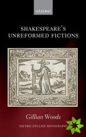 Shakespeare's Unreformed Fictions