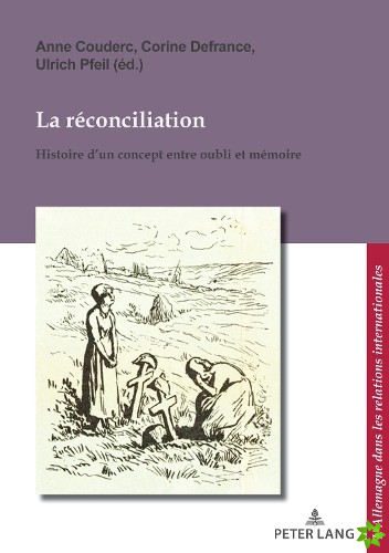 reconciliation / Versoehnung; Histoire d'un concept entre oubli et memoire / Geschichte eines Begriffs zwischen Vergessen und Erinnern