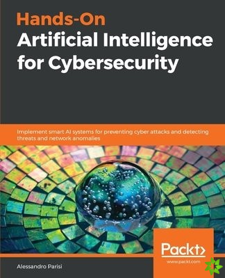 Hands-On Artificial Intelligence for Cybersecurity
