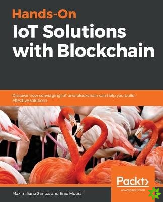 Hands-On IoT Solutions with Blockchain