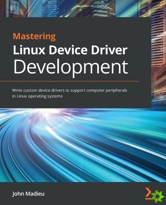 Mastering Linux Device Driver Development
