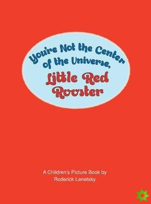 You're Not the Center of the Universe Little Red Rooster