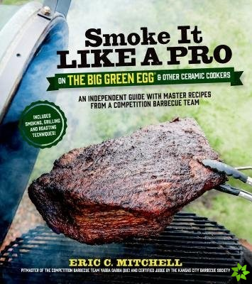 Smoke it Like a Pro on the Big Green Egg and Other Ceramic Cookers