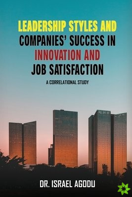 Leadership Styles and Companies' Success in Innovation and Job Satisfaction