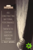 (Re)Constructing Maternal Performance in Twentieth-Century American Drama