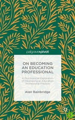 On Becoming an Education Professional: A Psychosocial Exploration of Developing an Education Professional Practice