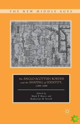 Anglo-Scottish Border and the Shaping of Identity, 1300-1600