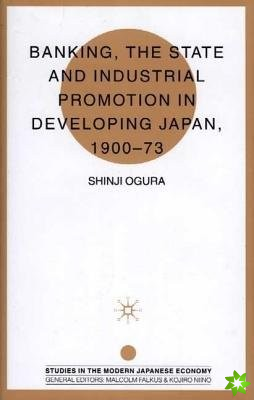 Banking, The State and Industrial Promotion in Developing Japan, 1900-73
