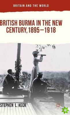 British Burma in the New Century, 1895-1918