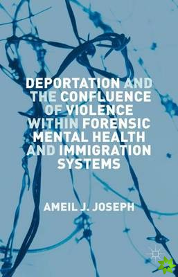 Deportation and the Confluence of Violence within Forensic Mental Health and Immigration Systems