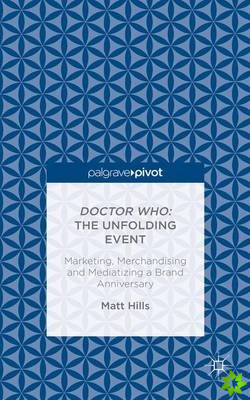 Doctor Who: The Unfolding Event - Marketing, Merchandising and Mediatizing a Brand Anniversary