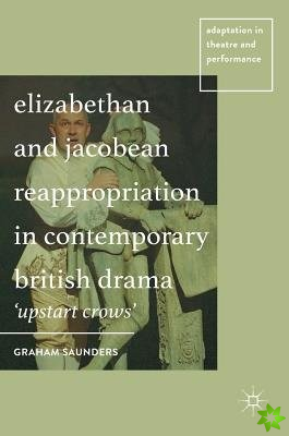 Elizabethan and Jacobean Reappropriation in Contemporary British Drama
