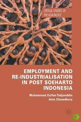 Employment and Re-Industrialisation in Post Soeharto Indonesia