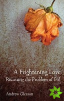 Frightening Love: Recasting the Problem of Evil