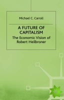Future of Capitalism: The Economic Vision of Robert Heilbroner