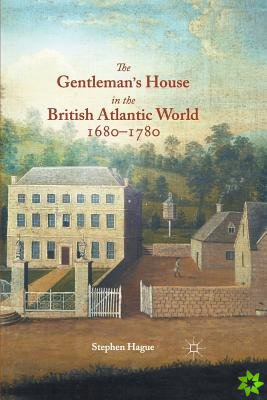 Gentleman's House in the British Atlantic World 1680-1780