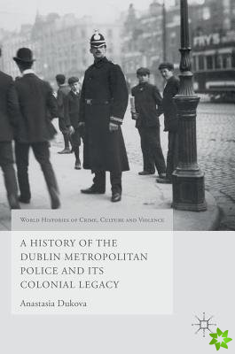 History of the Dublin Metropolitan Police and its Colonial Legacy