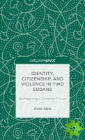 Identity, Citizenship, and Violence in Two Sudans: Reimagining a Common Future
