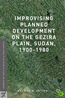 Improvising Planned Development on the Gezira Plain, Sudan, 1900-1980