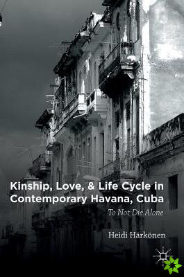 Kinship, Love, and Life Cycle in Contemporary Havana, Cuba