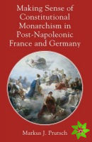 Making Sense of Constitutional Monarchism in Post-Napoleonic France and Germany