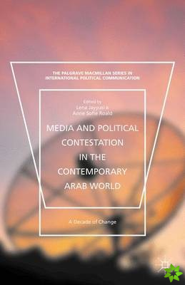 Media and Political Contestation in the Contemporary Arab World