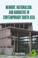 Memory, Nationalism, and Narrative in Contemporary South Asia