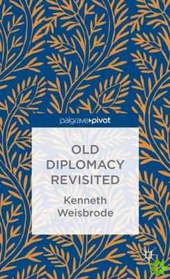 Old Diplomacy Revisited: A Study in the Modern History of Diplomatic Transformations