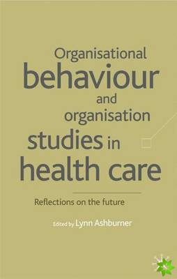 Organisational Behaviour and Organisation Studies in Health Care