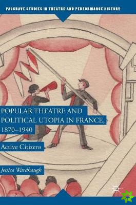 Popular Theatre and Political Utopia in France, 1870-1940