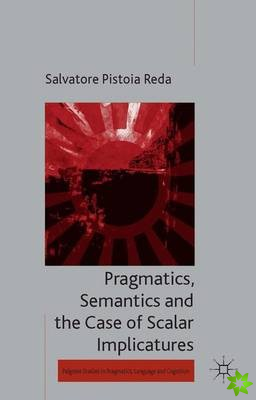 Pragmatics, Semantics and the Case of Scalar Implicatures