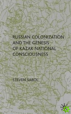 Russian Colonization and the Genesis of Kazak National Consciousness