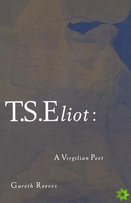 T. S. Eliot: A Virgilian Poet