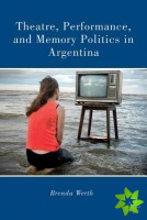 Theatre, Performance, and Memory Politics in Argentina