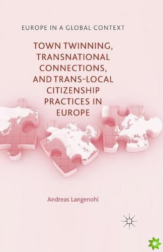 Town Twinning, Transnational Connections, and Trans-local Citizenship Practices in Europe