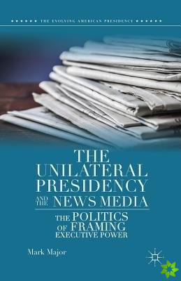 Unilateral Presidency and the News Media