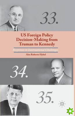 US Foreign Policy Decision-Making from Truman to Kennedy