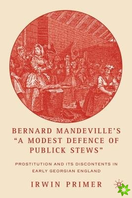Bernard Mandevilles A Modest Defence of Publick Stews