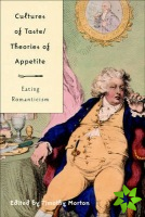 Cultures of Taste/Theories of Appetite: Eating Romanticism