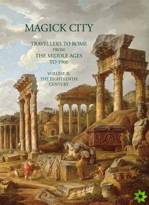 Magick City: Travellers to Rome from the Middle Ages to 1900, Volume II