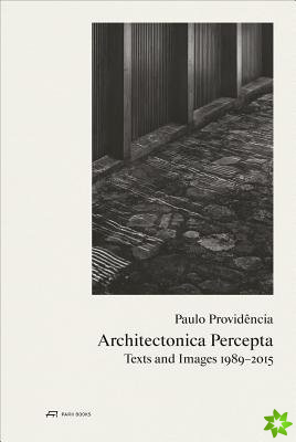 Paulo ProvidenciaArchitectonica Percepta  Texts and Images 19892015