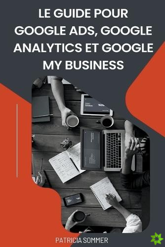 guide Pour Google Ads, Google Analytics et Google my Business