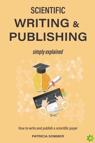 Scientific Writing And Publishing Simply Explained