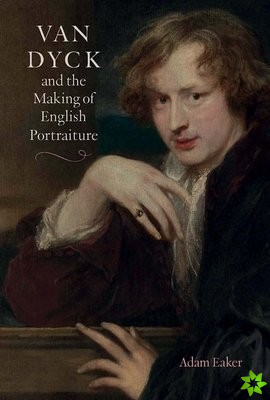 Van Dyck and the Making of English Portraiture