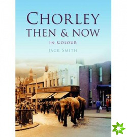 Chorley Then & Now