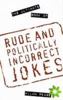 Ultimate Book of Rude and Politically Incorrect Jokes