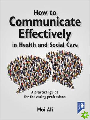 How to Communicate Effectively in Health and Social Care