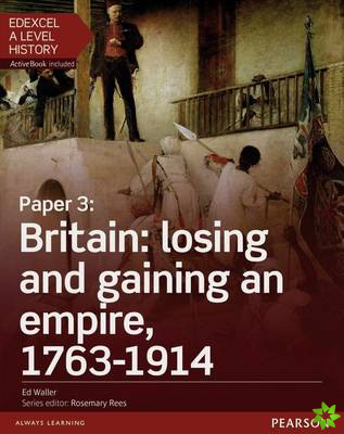 Edexcel A Level History, Paper 3: Britain: losing and gaining an empire, 1763-1914 Student Book + ActiveBook
